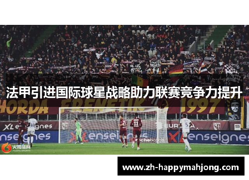 法甲引进国际球星战略助力联赛竞争力提升