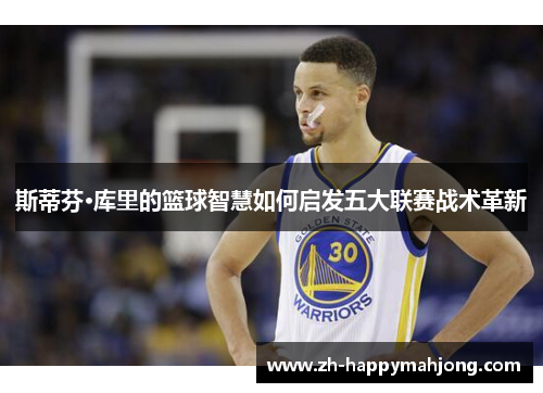斯蒂芬·库里的篮球智慧如何启发五大联赛战术革新